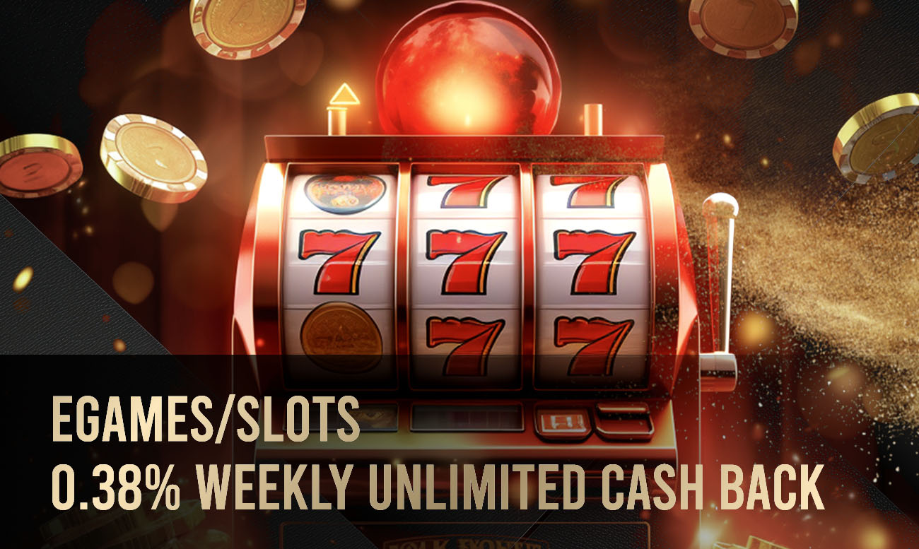EGames / Slots 0.38% weekly unlimited cash back with no minimum payout and no limit for maximum payout.